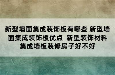 新型墙面集成装饰板有哪些 新型墙面集成装饰板优点  新型装饰材料集成墙板装修房子好不好